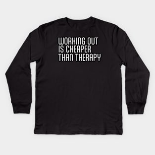 Working Out Is Cheaper Than Therapy Motivational Fitness Kids Long Sleeve T-Shirt